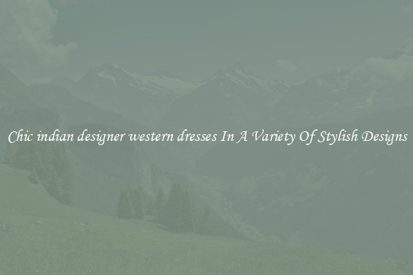 Chic indian designer western dresses In A Variety Of Stylish Designs