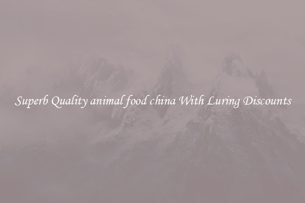 Superb Quality animal food china With Luring Discounts