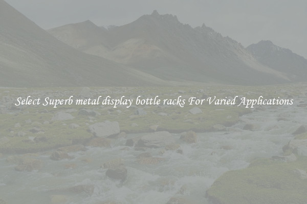 Select Superb metal display bottle racks For Varied Applications