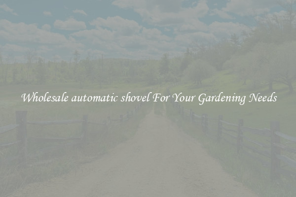 Wholesale automatic shovel For Your Gardening Needs