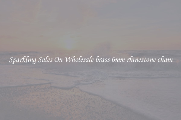 Sparkling Sales On Wholesale brass 6mm rhinestone chain