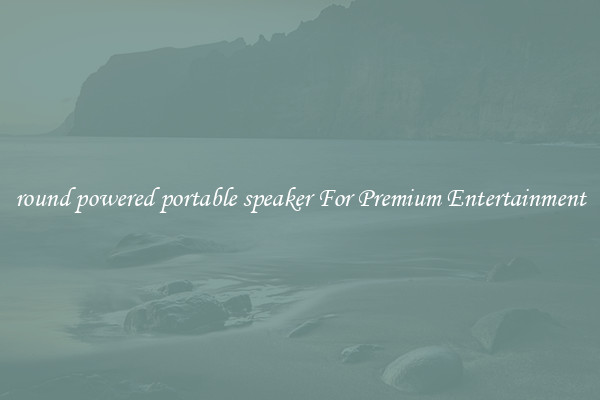round powered portable speaker For Premium Entertainment