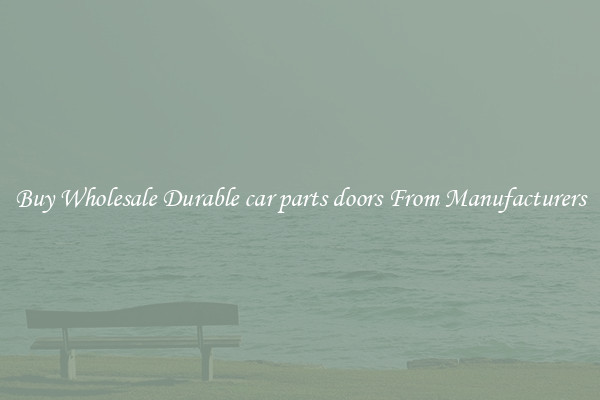 Buy Wholesale Durable car parts doors From Manufacturers