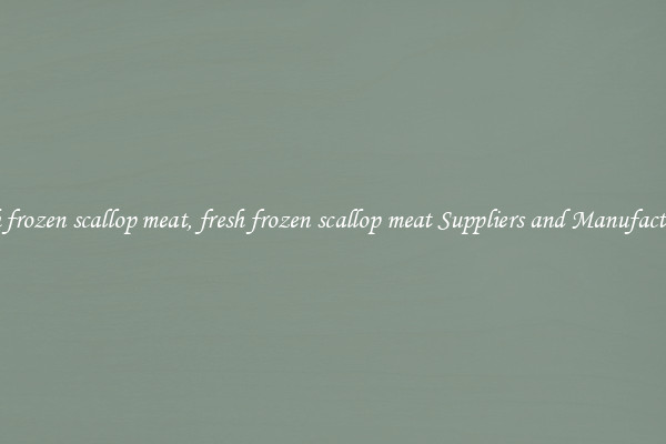 fresh frozen scallop meat, fresh frozen scallop meat Suppliers and Manufacturers