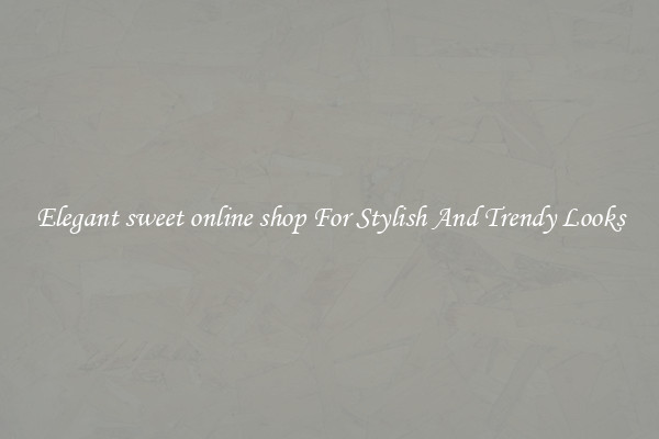 Elegant sweet online shop For Stylish And Trendy Looks