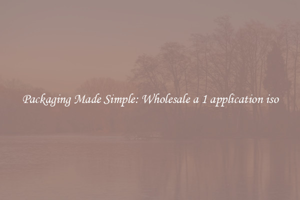 Packaging Made Simple: Wholesale a 1 application iso