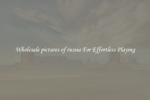 Wholesale pictures of russia For Effortless Playing