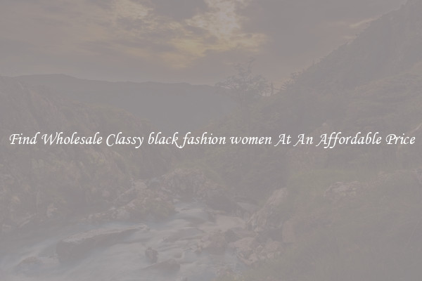 Find Wholesale Classy black fashion women At An Affordable Price
