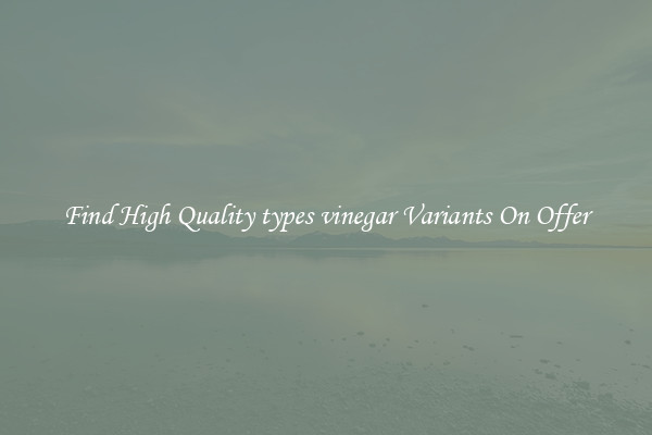 Find High Quality types vinegar Variants On Offer
