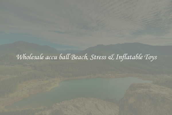 Wholesale accu ball Beach, Stress & Inflatable Toys
