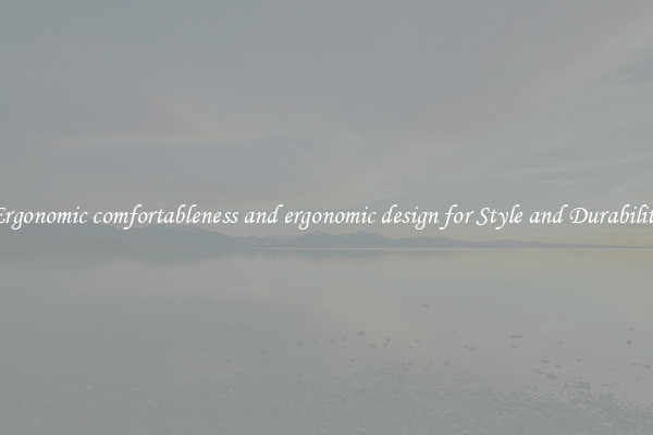 Ergonomic comfortableness and ergonomic design for Style and Durability