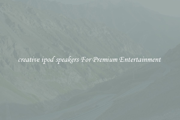creative ipod speakers For Premium Entertainment 