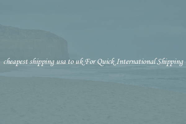 cheapest shipping usa to uk For Quick International Shipping