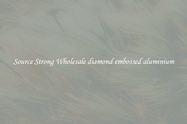 Source Strong Wholesale diamond embossed aluminium