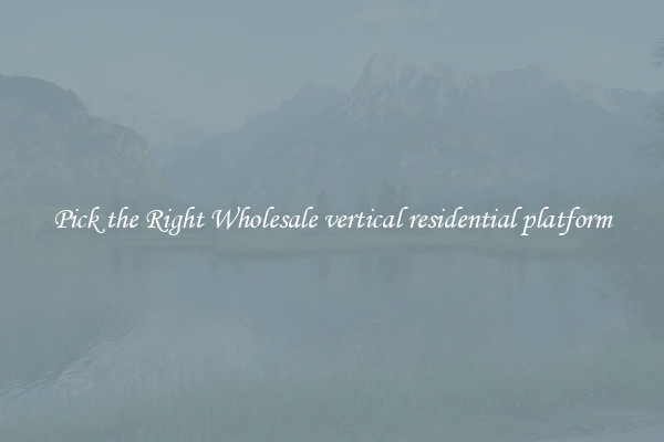 Pick the Right Wholesale vertical residential platform