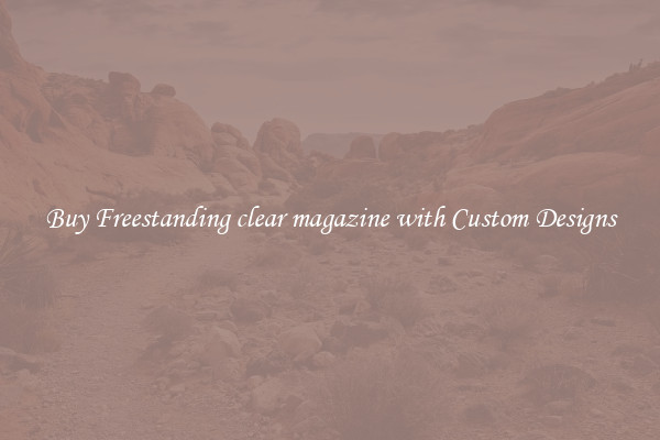 Buy Freestanding clear magazine with Custom Designs