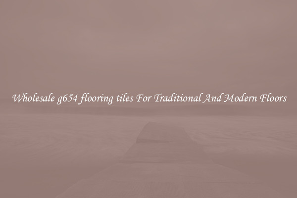 Wholesale g654 flooring tiles For Traditional And Modern Floors