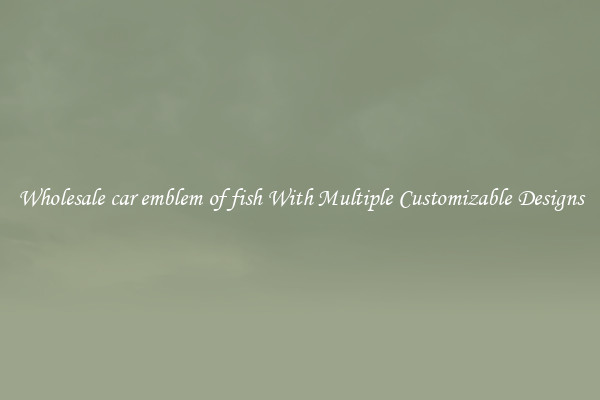 Wholesale car emblem of fish With Multiple Customizable Designs