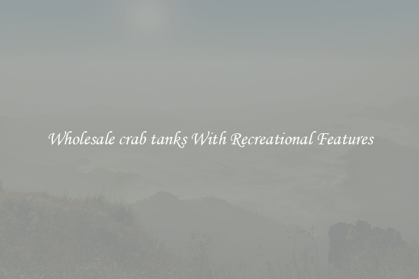 Wholesale crab tanks With Recreational Features