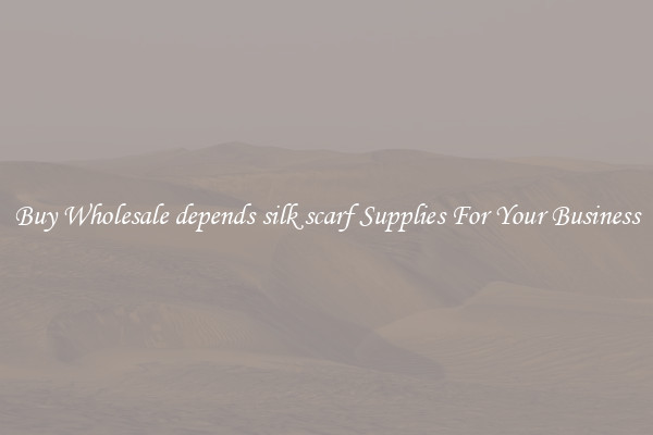 Buy Wholesale depends silk scarf Supplies For Your Business