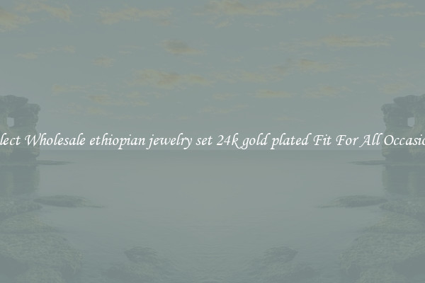 Select Wholesale ethiopian jewelry set 24k gold plated Fit For All Occasions