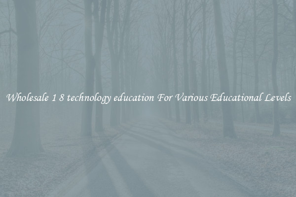 Wholesale 1 8 technology education For Various Educational Levels