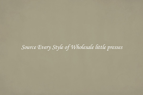 Source Every Style of Wholesale little presses