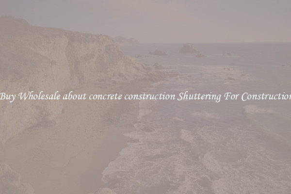 Buy Wholesale about concrete construction Shuttering For Construction