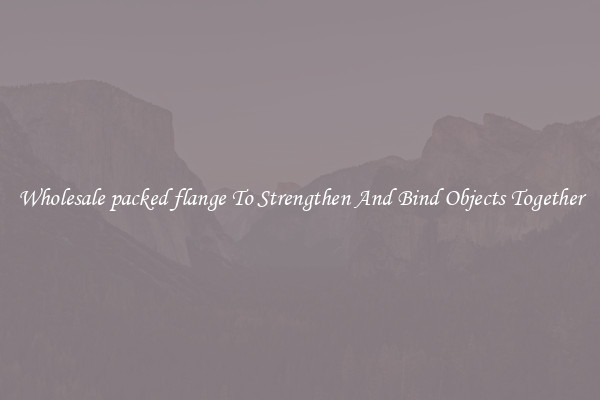 Wholesale packed flange To Strengthen And Bind Objects Together