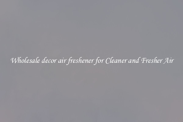 Wholesale decor air freshener for Cleaner and Fresher Air