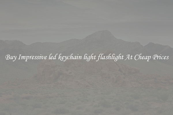 Buy Impressive led keychain light flashlight At Cheap Prices