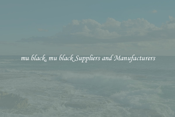 mu black, mu black Suppliers and Manufacturers