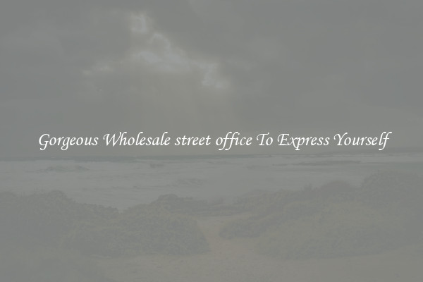 Gorgeous Wholesale street office To Express Yourself