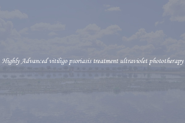 Highly Advanced vitiligo psoriasis treatment ultraviolet phototherapy