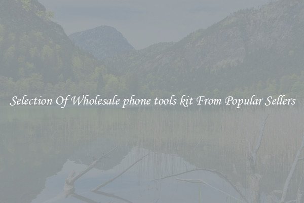 Selection Of Wholesale phone tools kit From Popular Sellers
