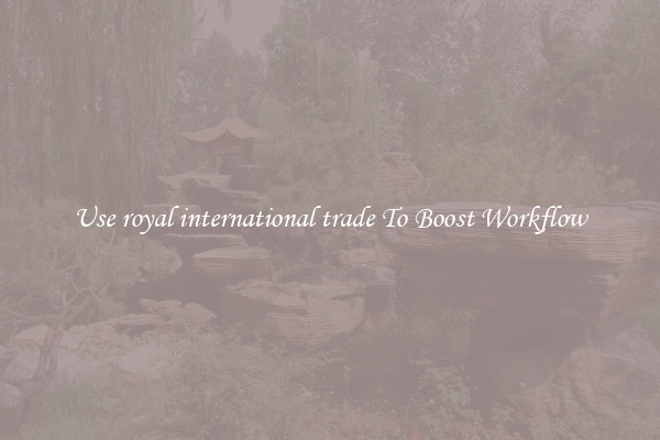 Use royal international trade To Boost Workflow