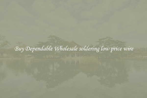 Buy Dependable Wholesale soldering low price wire