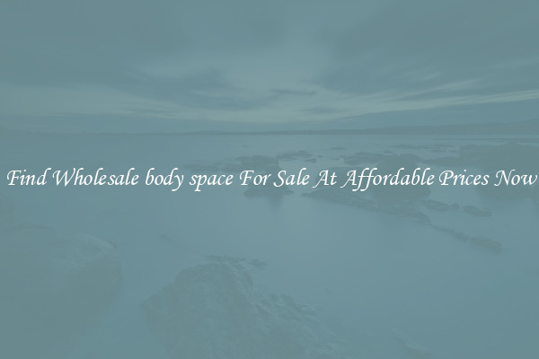 Find Wholesale body space For Sale At Affordable Prices Now