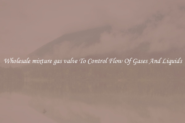 Wholesale mixture gas valve To Control Flow Of Gases And Liquids