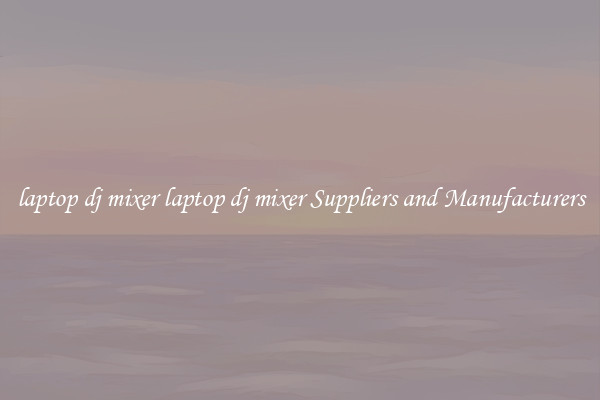 laptop dj mixer laptop dj mixer Suppliers and Manufacturers